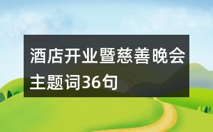 酒店開(kāi)業(yè)暨慈善晚會(huì)主題詞36句