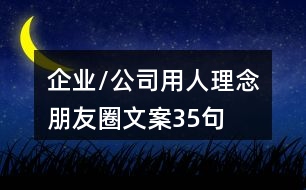 企業(yè)/公司用人理念朋友圈文案35句