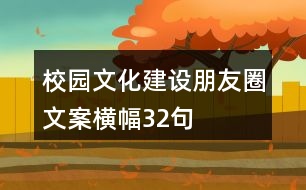 校園文化建設(shè)朋友圈文案橫幅32句