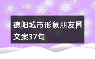 德陽(yáng)城市形象朋友圈文案37句