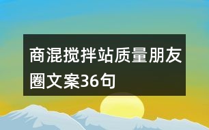 商混攪拌站質(zhì)量朋友圈文案36句