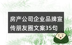 房產公司企業(yè)品牌宣傳朋友圈文案35句