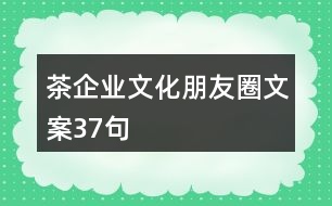 茶企業(yè)文化朋友圈文案37句