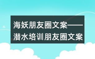 海妖朋友圈文案――潛水培訓(xùn)朋友圈文案36句