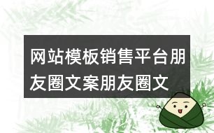 網(wǎng)站模板銷售平臺(tái)朋友圈文案、朋友圈文案32句