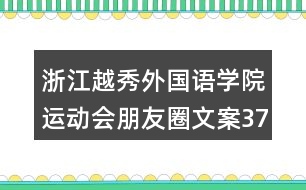 浙江越秀外國語學(xué)院運(yùn)動會朋友圈文案37句