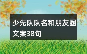 少先隊隊名和朋友圈文案38句