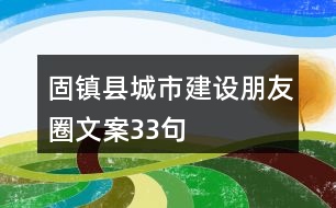 固鎮(zhèn)縣城市建設(shè)朋友圈文案33句