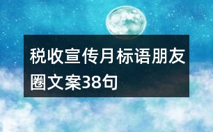 稅收宣傳月標語朋友圈文案38句