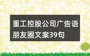 重工控股公司廣告語、朋友圈文案39句