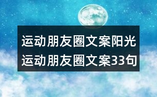 運(yùn)動(dòng)朋友圈文案：陽光運(yùn)動(dòng)朋友圈文案33句