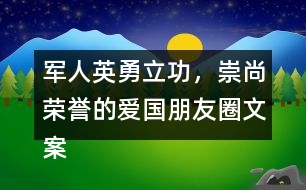 軍人英勇立功，崇尚榮譽(yù)的愛(ài)國(guó)朋友圈文案37句