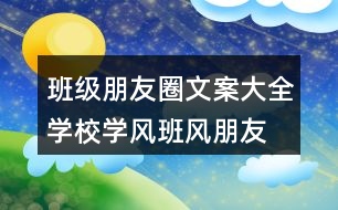 班級朋友圈文案大全：學(xué)校學(xué)風(fēng)、班風(fēng)朋友圈文案、激勵朋友圈文案33句