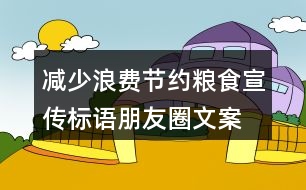 減少浪費、節(jié)約糧食宣傳標(biāo)語朋友圈文案36句