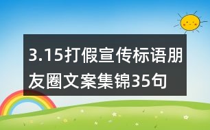 3.15打假宣傳標(biāo)語(yǔ)朋友圈文案集錦35句