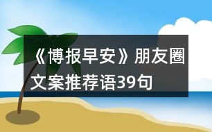 《博報早安》朋友圈文案、推薦語39句