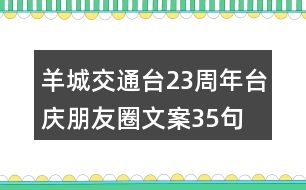 羊城交通臺23周年臺慶朋友圈文案35句