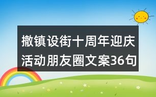 撤鎮(zhèn)設(shè)街十周年迎慶活動朋友圈文案36句