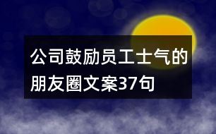 公司鼓勵(lì)員工士氣的朋友圈文案37句