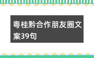 粵桂黔合作朋友圈文案39句