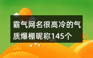 霸氣網(wǎng)名很高冷的氣質(zhì)爆棚昵稱145個