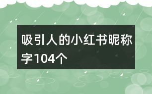 吸引人的小紅書昵稱字104個