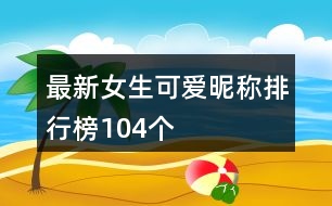 最新女生可愛昵稱排行榜104個