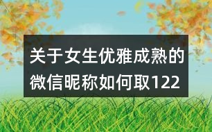 關(guān)于女生優(yōu)雅成熟的微信昵稱如何取122個