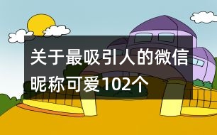 關于最吸引人的微信昵稱可愛102個