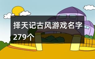 擇天記古風(fēng)游戲名字279個(gè)