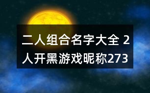 二人組合名字大全 2人開(kāi)黑游戲昵稱273個(gè)