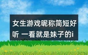 女生游戲昵稱簡短好聽 一看就是妹子的id317個(gè)