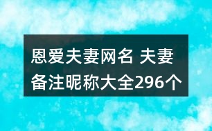 恩愛夫妻網(wǎng)名 夫妻備注昵稱大全296個