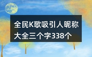 全民K歌吸引人昵稱大全三個(gè)字338個(gè)