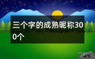 三個(gè)字的成熟昵稱300個(gè)