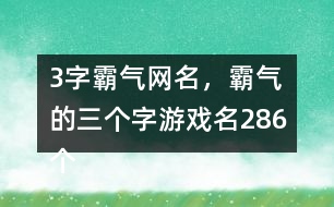 3字霸氣網(wǎng)名，霸氣的三個字游戲名286個