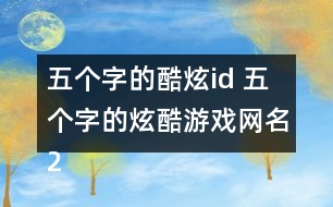 五個(gè)字的酷炫id 五個(gè)字的炫酷游戲網(wǎng)名267個(gè)