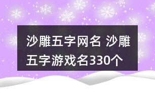 沙雕五字網(wǎng)名 沙雕五字游戲名330個