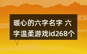 暖心的六字名字 六字溫柔游戲id268個