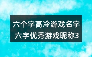 六個(gè)字高冷游戲名字 六字優(yōu)秀游戲昵稱(chēng)363個(gè)