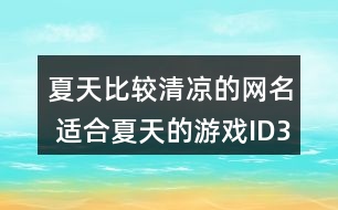 夏天比較清涼的網(wǎng)名 適合夏天的游戲ID354個(gè)