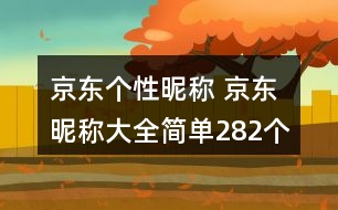 京東個(gè)性昵稱 京東昵稱大全簡(jiǎn)單282個(gè)