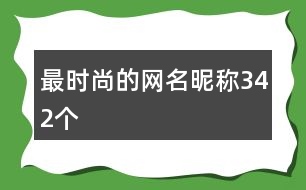 最時(shí)尚的網(wǎng)名昵稱342個(gè)