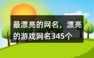 最漂亮的網(wǎng)名，漂亮的游戲網(wǎng)名345個