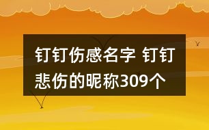 釘釘傷感名字 釘釘悲傷的昵稱309個