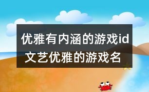 優(yōu)雅有內(nèi)涵的游戲id 文藝優(yōu)雅的游戲名字280個(gè)