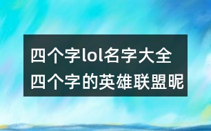 四個字lol名字大全 四個字的英雄聯(lián)盟昵稱276個