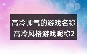 高冷帥氣的游戲名稱(chēng) 高冷風(fēng)格游戲昵稱(chēng)292個(gè)