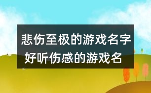 悲傷至極的游戲名字 好聽(tīng)傷感的游戲名字277個(gè)