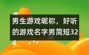 男生游戲昵稱，好聽的游戲名字男簡短324個